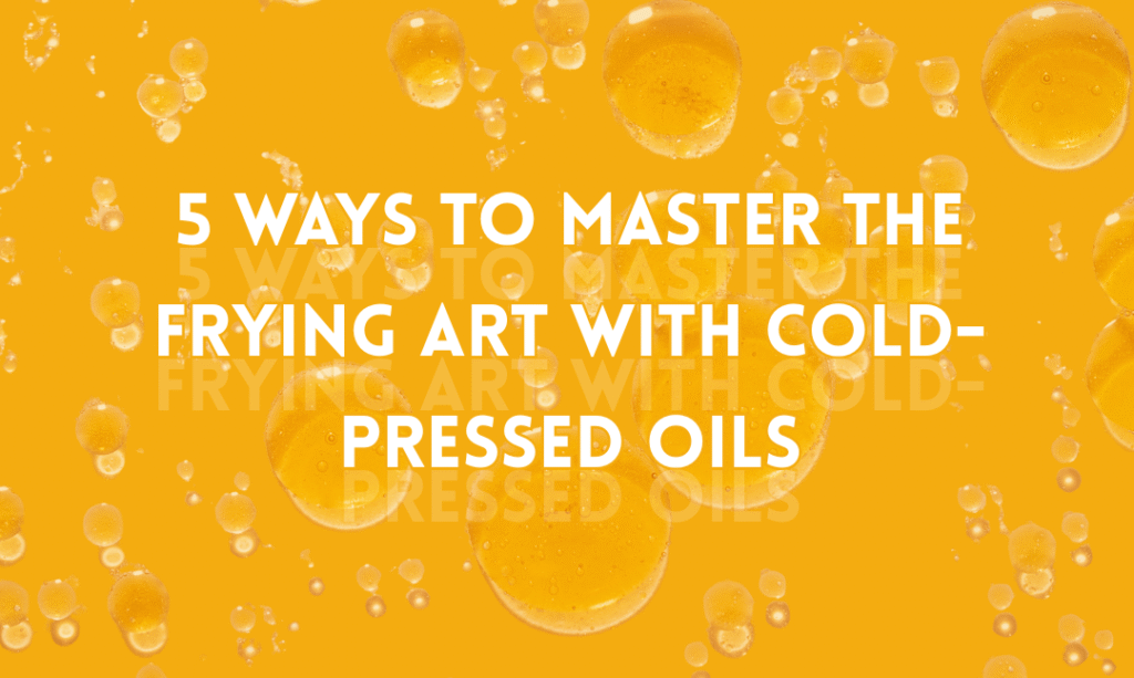 Frying art with cold-pressed oils