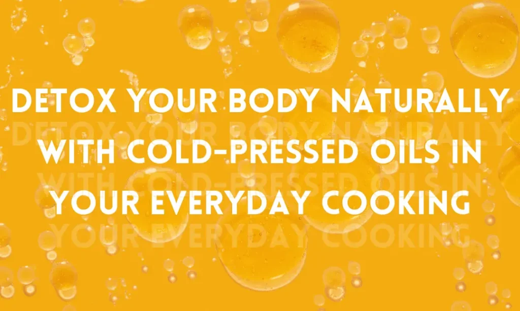Detox your body with cold-pressed oils