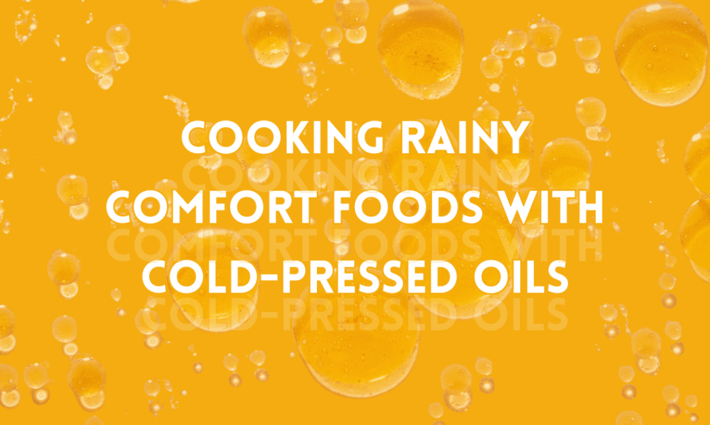Cooking rainy comfort foods with cold-pressed oils