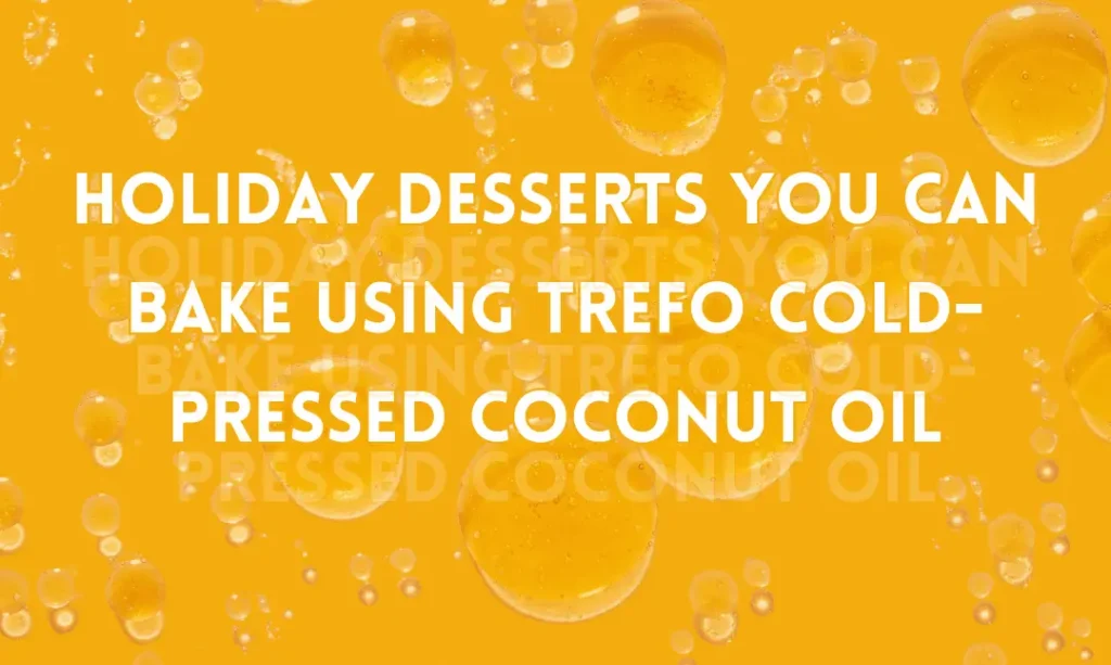 Holiday Desserts You Can Bake Using TREFO Cold-Pressed Coconut Oil