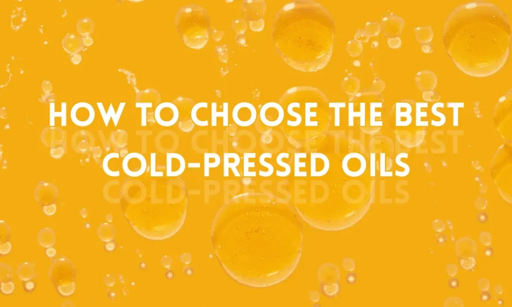 How to Choose the Best Cold-Pressed Oils