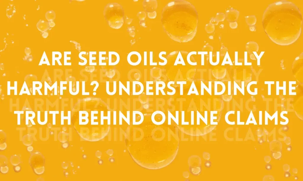 Are Seed Oils Actually Harmful Understanding the Truth Behind Online Claims
