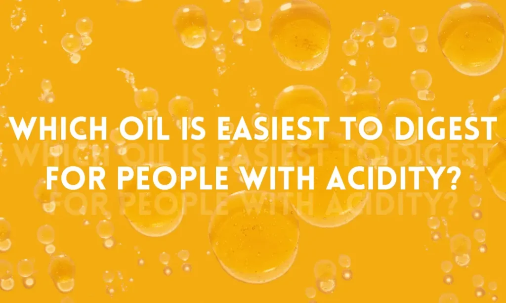 Which oil is easiest to digest for people with acidity?