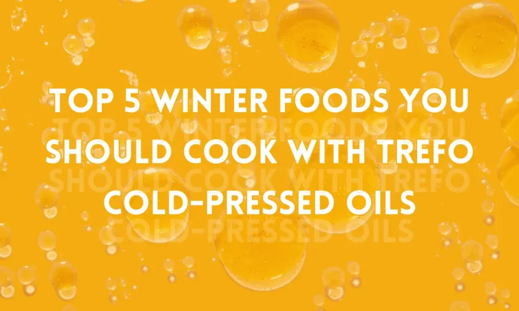 Top 5 Winter Foods You Should Cook with TREFO Cold-Pressed Oils