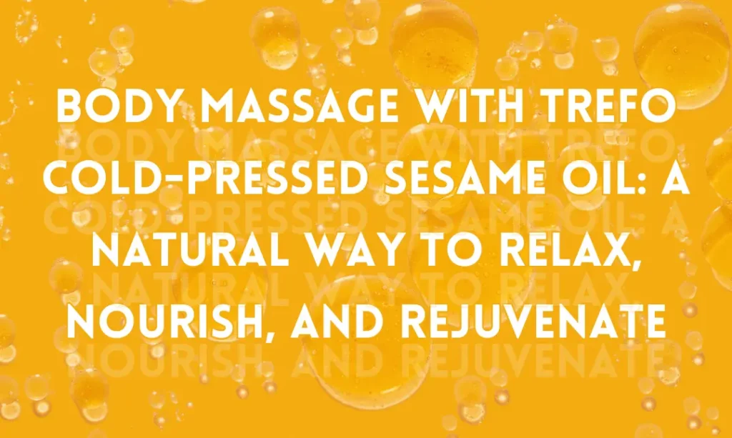 Body Massage with TREFO Cold-Pressed Sesame Oil: A Natural Way to Relax, Nourish, and Rejuvenate