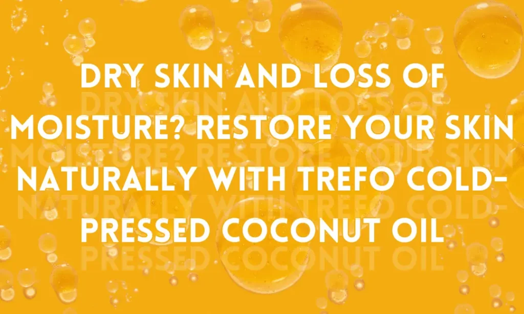 Dry Skin and Loss of Moisture? Restore Your Skin Naturally with TREFO Cold-Pressed Coconut Oil