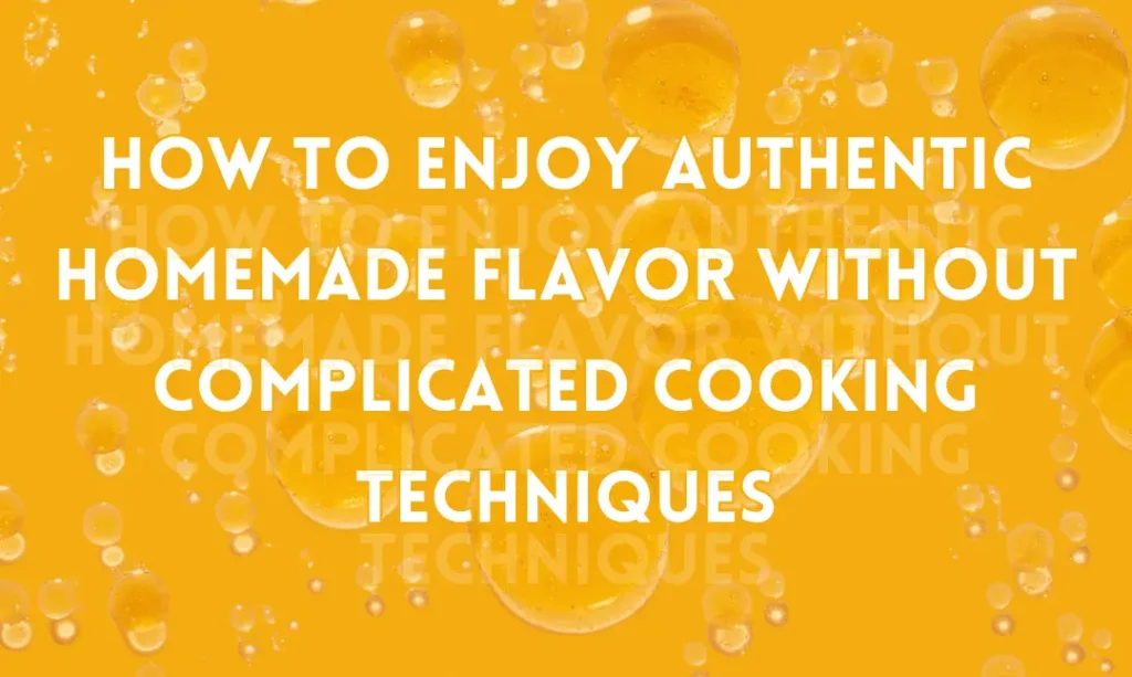 How to enjoy authentic homemade flavor without complicated cooking techniques
