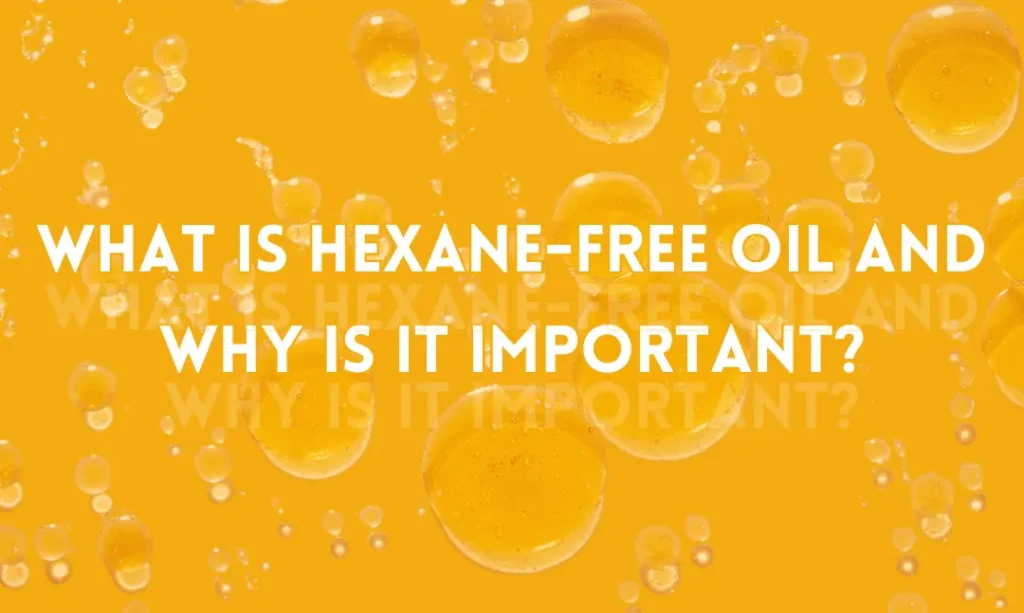 What Is Hexane-Free Oil and Why Is It Important?