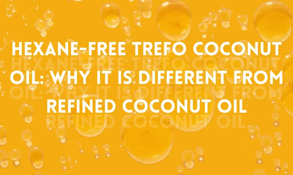Hexane-Free TREFO Coconut Oil: Why It Is Different from Refined Coconut Oil