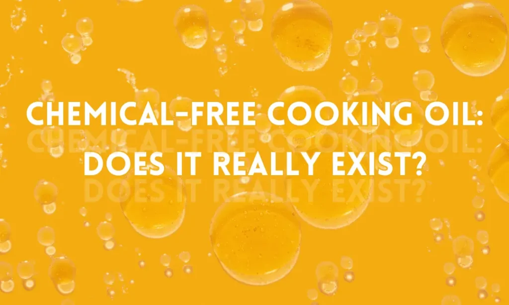 Chemical-Free Cooking Oil: Does It Really Exist?